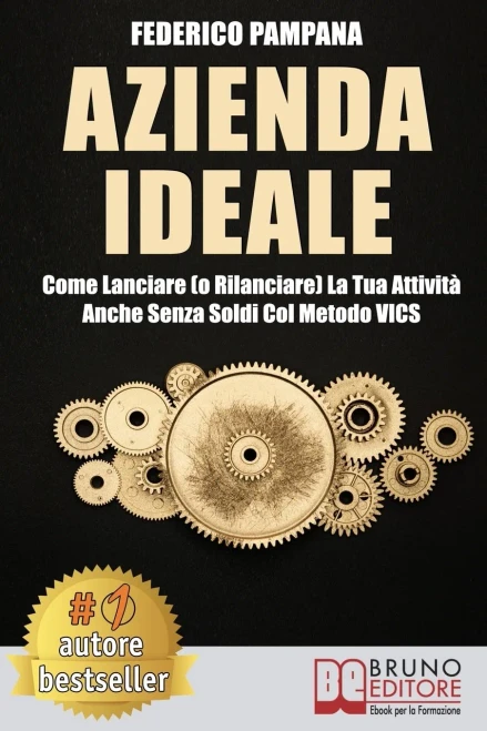 Azienda Ideale: Come Lanciare (o Rilanciare) La Tua Attività Anche Senza Soldi Col Metodo VICS (Italian Edition)