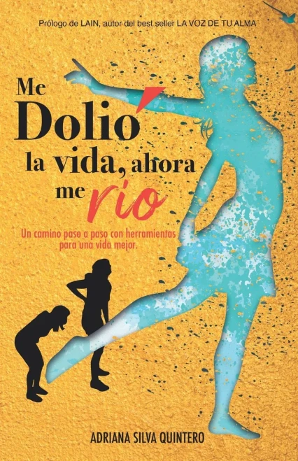 Me Dolió la vida, ahora me río: Un camino paso a paso con herramientas para una vida mejor (Spanish Edition)