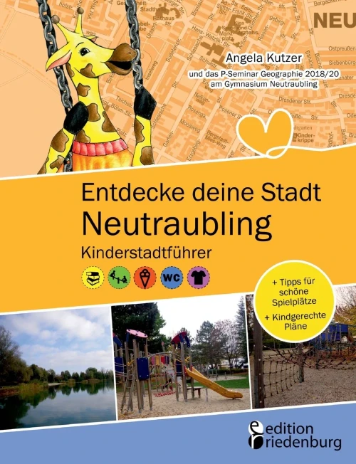 Entdecke deine Stadt Neutraubling: Kinderstadtführer + Tipps für schöne Spielplätze + Kindgerechte Pläne: Für alle Kinder ab 6 Jahren, ihre Familien, FreundInnen und LehrerInnen! (German Edition)