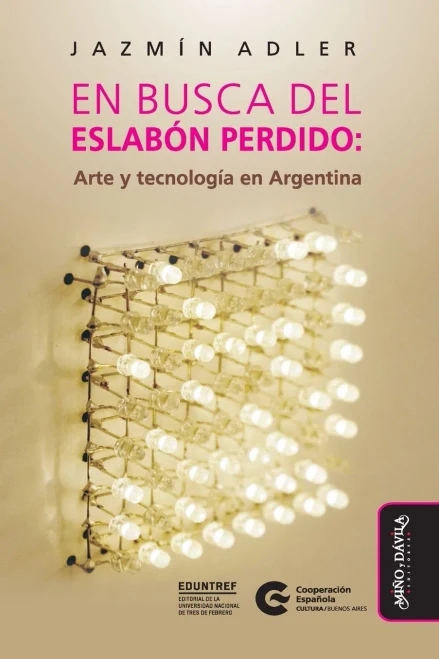 En busca del eslabón perdido: Arte y tecnología en Argentina (CAEZ_Colección Artes en Zig Zag) (Spanish Edition)