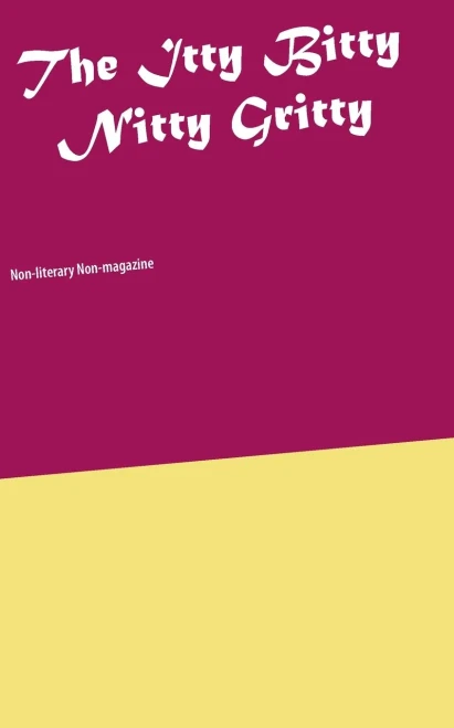 The Itty Bitty Nitty Gritty: Non-literary Non-magazine