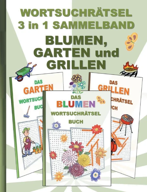 WORTSUCHRÄTSEL 3 in 1 SAMMELBAND BLUMEN, GARTEN und GRILLEN: Rätsel Rätselbuch Suchsel Worträtsel Grillabend Gartenparty Gartenarbeit Party ... Umschreibungen G (German Edition)