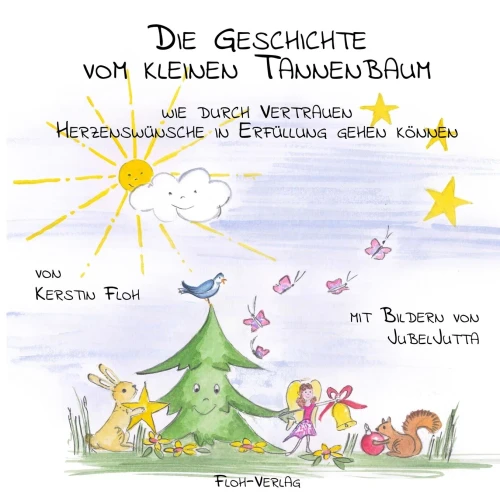 Die Geschichte vom kleinen Tannenbaum: Wie durch Vertrauen Herzenswünsche in Erfüllung gehen können (German Edition)