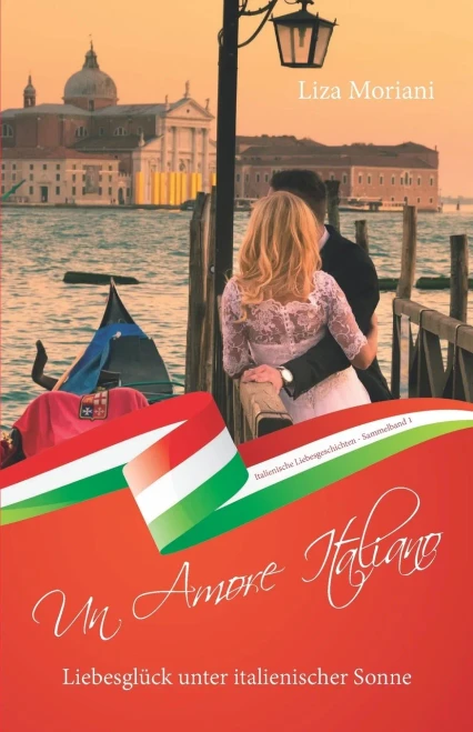 Liebesglück unter italienischer Sonne - Un Amore Italiano: Italienische Liebesgeschichten Sammelband 1 (German Edition)