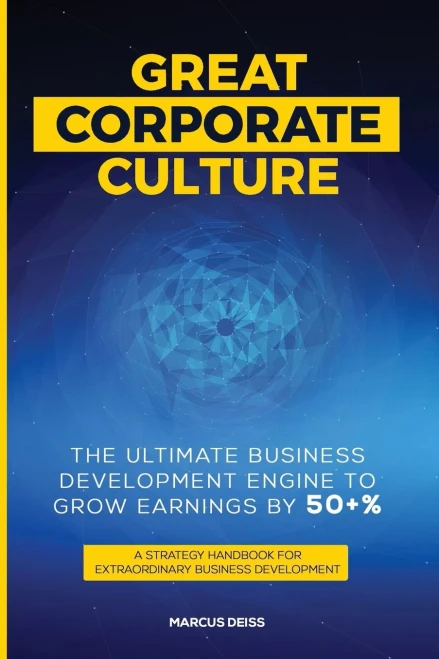 Great Corporate Culture - The Ultimate Business Development Engine to Grow Earnings by 50+%: A Strategy Handbook for Extraordinary Business Development