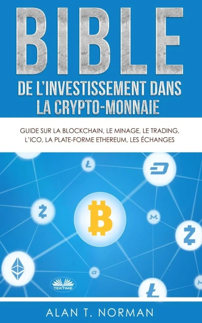 Bible de l`investissement dans la crypto-monnaie: Guide sur la blockchain, le minage, le trading, l`ICO, la plate-forme Ethereum, les échanges... (French Edition)
