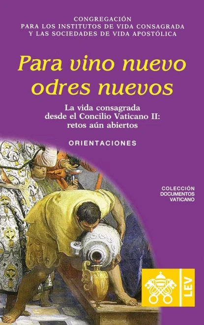 Para vino nuevo odres nuevos.: La vida consagrada desde el Concilio Vaticano II, retos aún abiertos. Orientaciones (Documentos Vaticanos) (Spanish Edition)