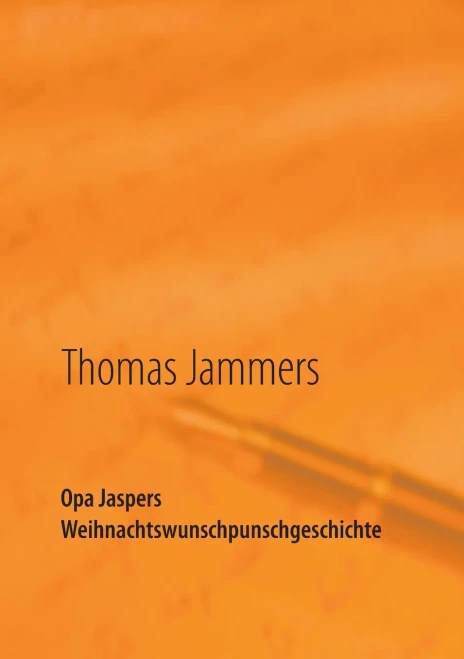 Opa Jaspers Weihnachtswunschpunschgeschichte: Wipperfürther Weihnachtsgeschichten aufgeschrieben von Thomas Jammers (German Edition)