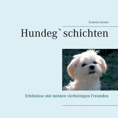 Hundeg`schichten: Erlebnisse mit meinen vierbeinigen Freunden (German Edition)