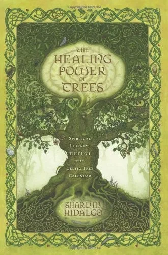 The Healing Power of Trees: Spiritual Journeys Through the Celtic Tree Calendar