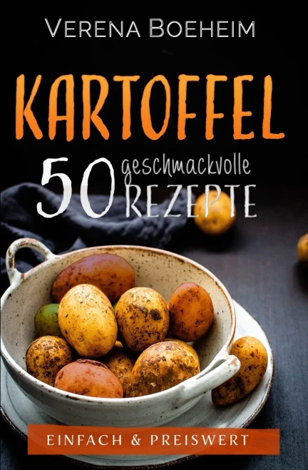 Kartoffel: 50 geschmackvolle Rezepte - Einfach & Preiswert (German Edition)