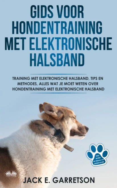Gids Voor Hondentraining Met Elektronische Halsband: Training Met Elektronische Halsband, Tips En Methodes, Alles Wat Je Moet Weten Over Hondentraining (Dutch Edition)