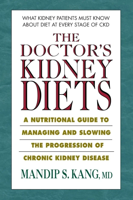 The Doctor's Kidney Diets: A Nutritional Guide to Managing and Slowing the Progression of Chronic Kidney Disease