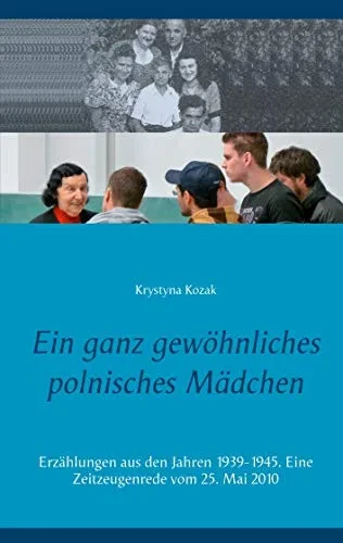 Ein ganz gewöhnliches polnisches Mädchen: Erzählungen aus den Jahren 1939-1945. Eine Zeitzeugenrede vom 25. Mai 2010 (German Edition)