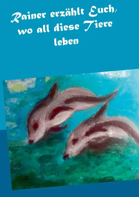 Rainer erzählt Euch, wo all diese Tiere leben (German Edition)