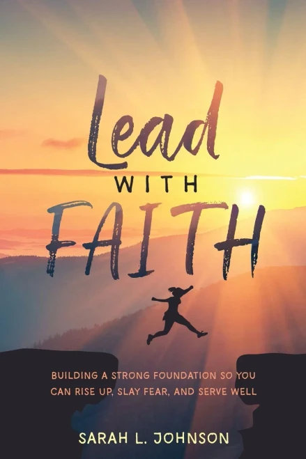 Lead with FAITH: Building a Strong Foundation so You Can Rise Up, Slay Fear, and Serve Well