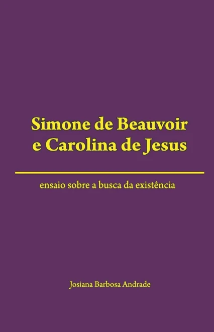 Simone de Beauvoir e Carolina de Jesus: ensaio sobre a busca da existência (Portuguese Edition)