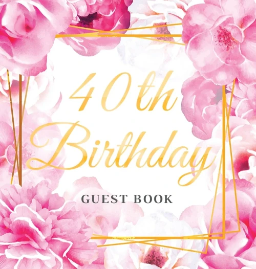 40th Birthday Guest Book: Best Wishes from Family and Friends to Write in, Gold Pink Rose Floral Glossy Hardback