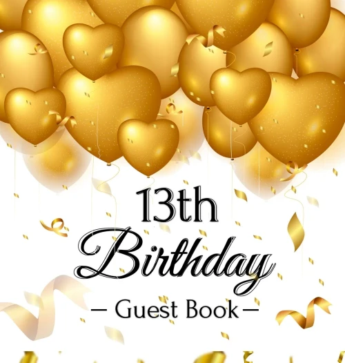 13th Birthday Guest Book: Gold Balloons Hearts Confetti Ribbons Theme, Best Wishes from Family and Friends to Write in, Guests Sign in for Party, Gift Log, A Lovely Gift Idea, Hardback
