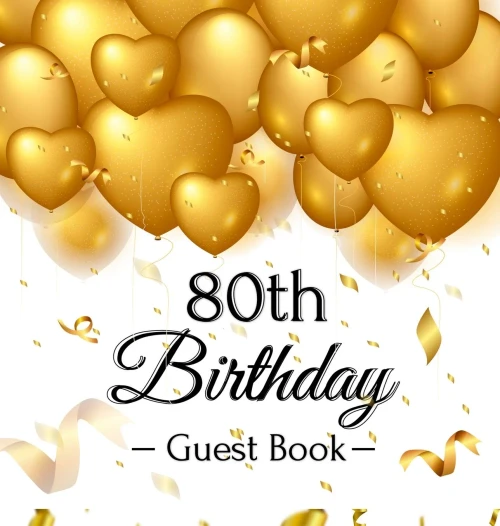 80th Birthday Guest Book: Gold Balloons Hearts Confetti Ribbons Theme, Best Wishes from Family and Friends to Write in, Guests Sign in for Party, Gift Log, A Lovely Gift Idea, Hardback