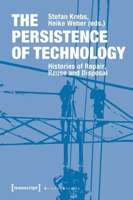 The Persistence of Technology: Histories of Repair, Reuse, and Disposal (Science Studies)