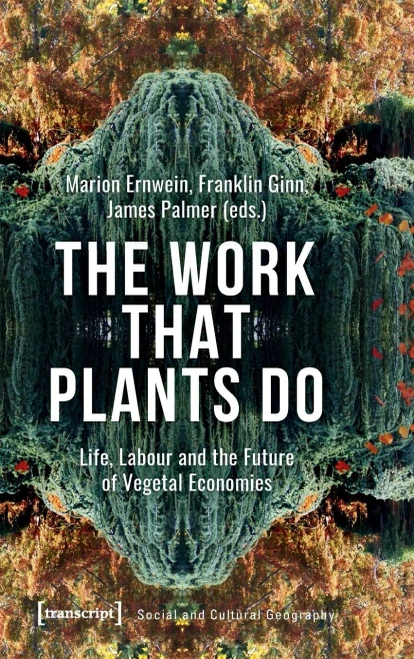The Work That Plants Do: Life, Labour, and the Future of Vegetal Economies (Social and Cultural Geography)