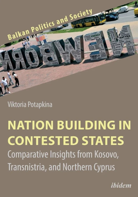 Nation Building in Contested States: Comparative Insights from Kosovo, Transnistria, and Northern Cyprus (Balkan Politics and Society)