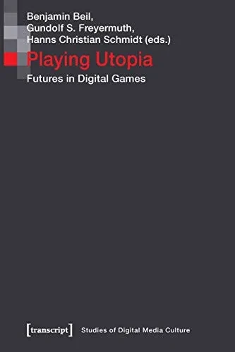 Playing Utopia: Futures in Digital Games (Studies of Digital Media Culture)