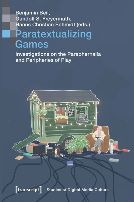 Paratextualizing Games: Investigations on the Paraphernalia and Peripheries of Play (Studies of Digital Media Culture)