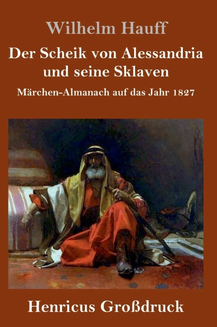 Der Scheik von Alessandria und seine Sklaven (Großdruck): Märchen-Almanach auf das Jahr 1827 (German Edition)