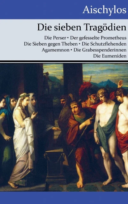 Die sieben Tragödien: Die Perser / Der gefesselte Prometheus / Die Sieben gegen Theben / Die Schutzflehenden / Agamemnon / Die Grabesspenderinnen / Die Eumeniden (German Edition)