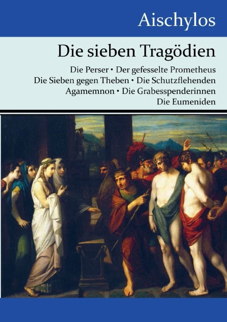 Die sieben Tragödien: Die Perser / Der gefesselte Prometheus / Die Sieben gegen Theben / Die Schutzflehenden / Agamemnon / Die Grabesspenderinnen / Die Eumeniden (German Edition)