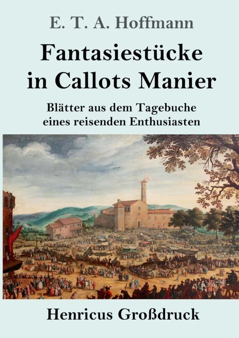 Fantasiestücke in Callots Manier (Großdruck): Blätter aus dem Tagebuche eines reisenden Enthusiasten Mit einer Vorrede von Jean Paul (German Edition)