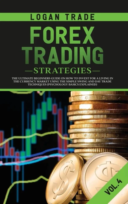 Forex Trading Strategies: The Ultimate Beginners Guide on How to Invest for a Living in the Currency Market Using the Simple Swing and Day Trade Techniques (Psychology Basics Explained)