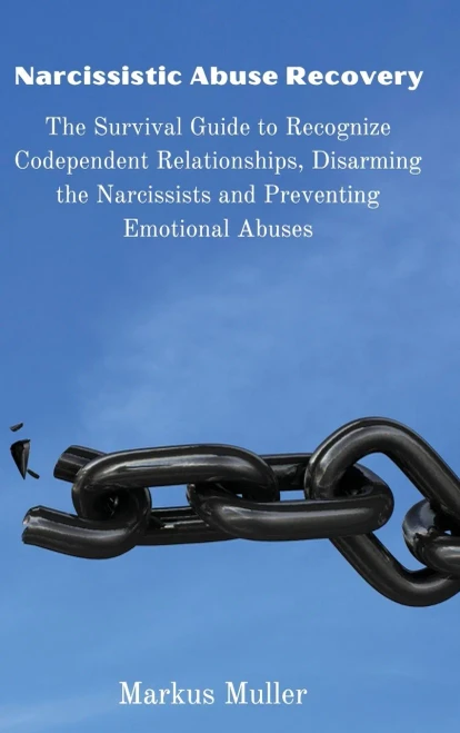 Narcissistic Abuse Recovery: The Survival Guide to Recognize Codependent Relationships, Disarming the Narcissists and Preventing Emotional Abuses