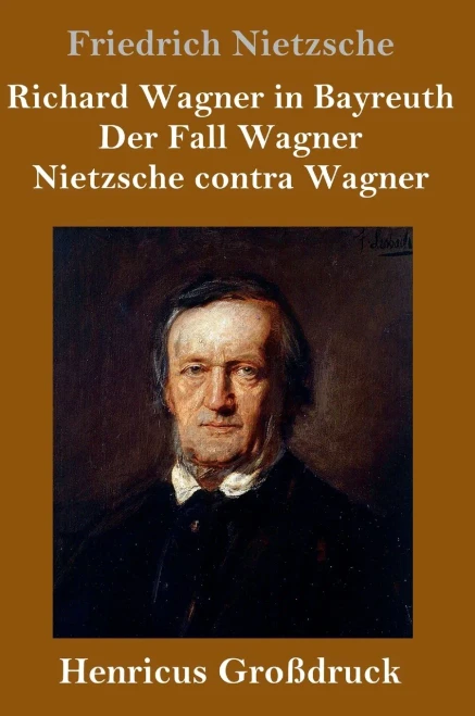 Richard Wagner in Bayreuth / Der Fall Wagner / Nietzsche contra Wagner (Großdruck) (German Edition)