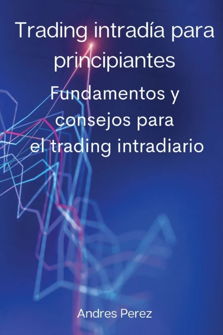 Trading intradía para principiantes: Fundamentos y consejos para el trading intradiario. (Spanish Edition)