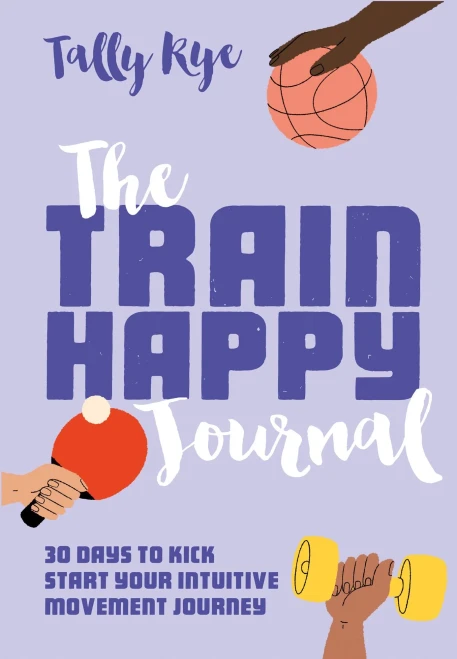 The Train Happy Journal: 30 Days to Kick Start Your Intuitive Movement Journey