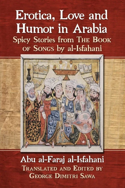 Erotica, Love and Humor in Arabia: Spicy Stories from the Book of Songs by Al-Isfahani