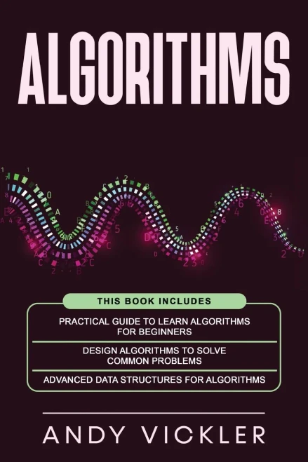 Algorithms : This Book Includes : Practical Guide To Learn Algorithms For Beginners + Design Algorithms To Solve Common Problems + Advanced Data Structures For Algorithms