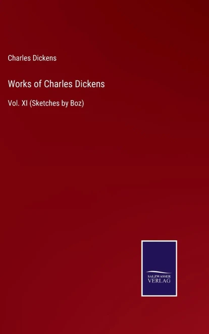 Works Of Charles Dickens : Vol. Xi (Sketches By Boz) - 9783752555615