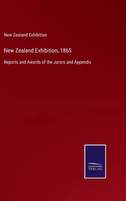 New Zealand Exhibition, 1865 : Reports And Awards Of The Jurors And Appendix - 9783752555271