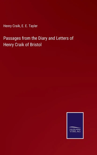 Passages From The Diary And Letters Of Henry Craik Of Bristol