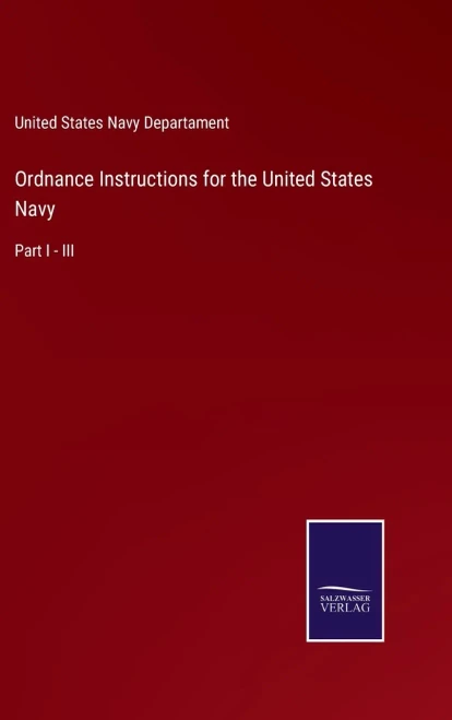 Ordnance Instructions For The United States Navy : Part I - Iii - 9783752554397