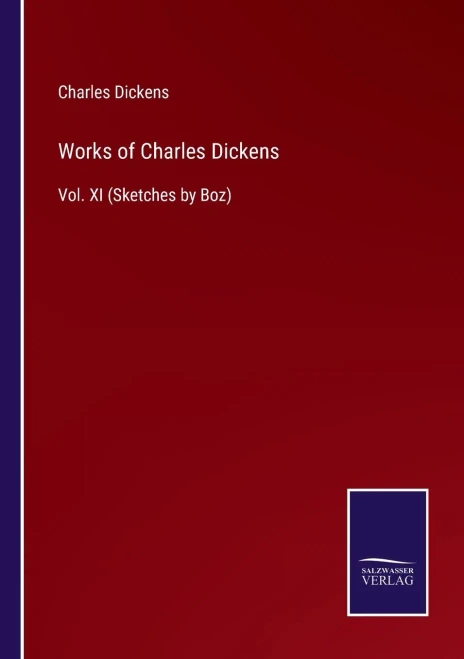 Works Of Charles Dickens : Vol. Xi (Sketches By Boz) - 9783752555608