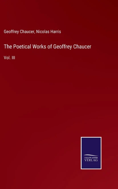 The Poetical Works Of Geoffrey Chaucer : Vol. Iii - 9783752556674