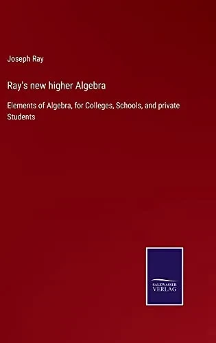 Ray'S New Higher Algebra : Elements Of Algebra, For Colleges, Schools, And Private Students - 9783752561791