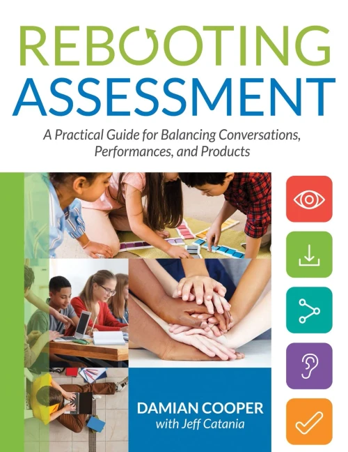 Rebooting Assessment : A Practical Guide For Balancing Conversations, Performances, And Products (How To Establish Performance-Based, Balanced Assessment In The Classroom)