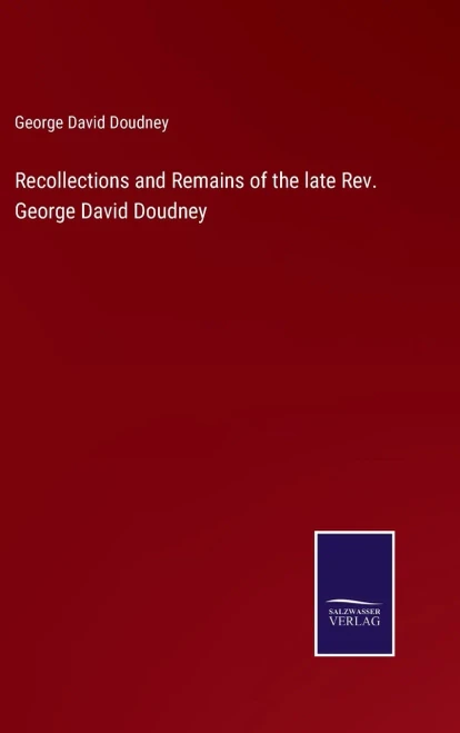 Recollections And Remains Of The Late Rev. George David Doudney - 9783752555035