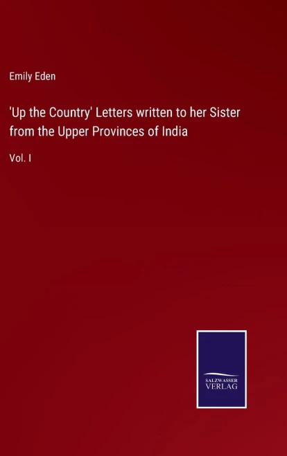 'Up The Country' Letters Written To Her Sister From The Upper Provinces Of India : Vol. I - 9783752557657